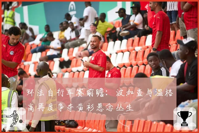 环法自行车赛前瞻:波加查与温格高再度争夺黄衫悬念丛生