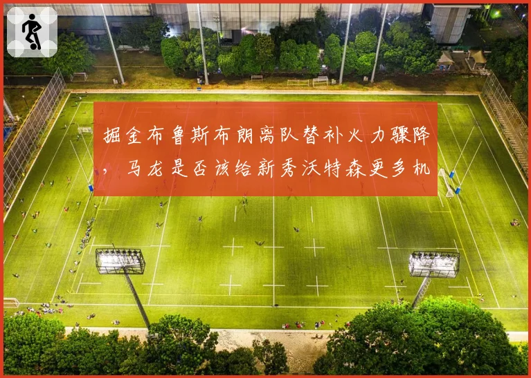 掘金布鲁斯布朗离队替补火力骤降,马龙是否该给新秀沃特森更多机会?