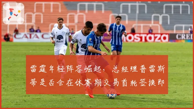 雷霆年轻阵容崛起,总经理普雷斯蒂是否会在休赛期交易首轮签换即战力?